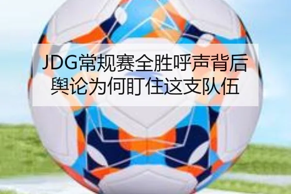 JDG常规赛全胜呼声背后 舆论为何盯住这支队伍 | aitiyu